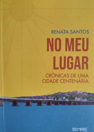 No meu lugar: Crônicas de uma Cidade Centenária