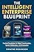 THE INTELLIGENT ENTERPRISE BLUEPRINT by Dwayne Robinson