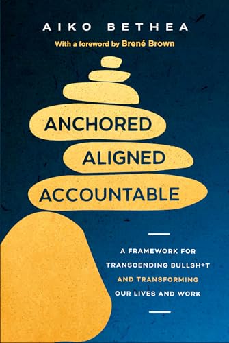 Anchored, Aligned, Accountable: A Framework for Transcending Bullsh*t and Transforming Our Lives and Work (Kindle Edition)
