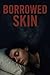 BORROWED SKIN