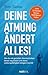 Deine Atmung ändert alles!: Wie du mit gezielten Atemtechniken Stress regulieren und deine Leistungsfähigkeit steigern kannst (German Edition)