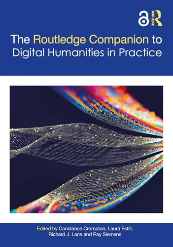 The Companion to Digital Humanities in Practice (Routledge Companions to the Digital Humanities)