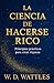 La Ciencia De Hacerse Rico:...