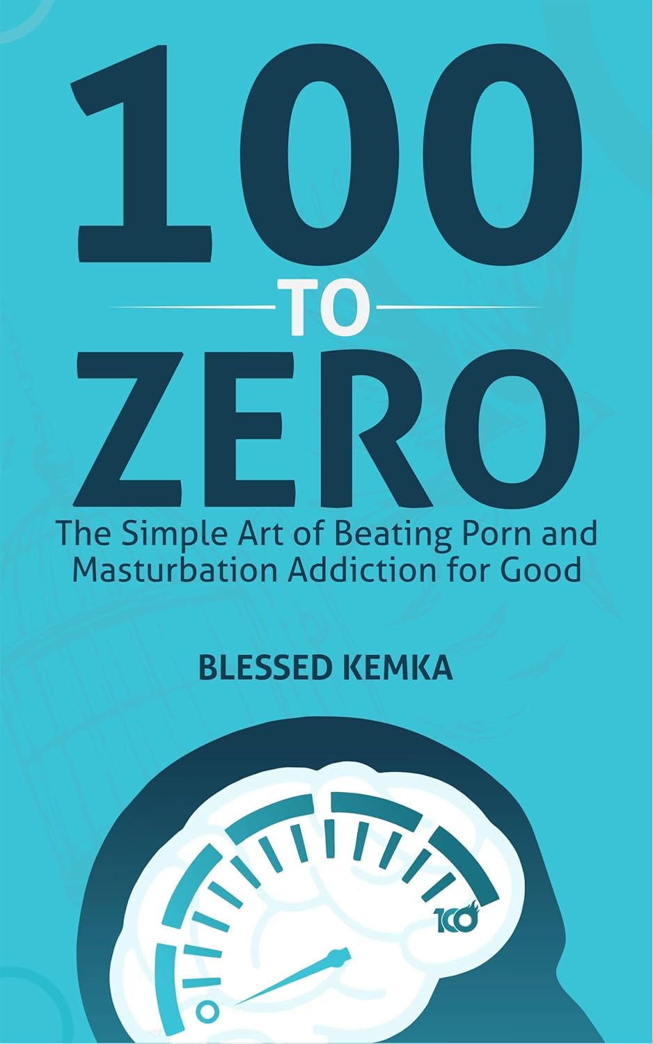 100 to Zero: The Simple Art of Beating Porn and Masturbation Addiction for Good (The Freedom Series)