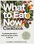 What To Eat Now Cookbook: T...
