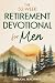 The 52-Week Retirement Devotional for Men: 5-Minute Devotions To Discover New Purpose, Strengthen Your Legacy, and Walk Confidently with God in This New Chapter of Life