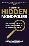 Investing in Hidden Monopolies: Why Customer Loyalty Creates Superior Moats and How You Can Profit Investing in Hidden Monopolies: Why Customer Loyalty Creates Superior Moats and How You Can Profit