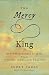 The Mercy King: How the Kindness of Jesus Heals Your Sin, Shame, and Weakness