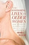 The Astonishing Lives of Older Women: How to Create Pleasure Over Peril in Peak Longevity