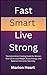 Fast Smart, Live Strong: Th...