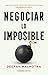 Negociar lo imposible: Cómo...
