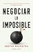 Negociar lo imposible by Deepak Malhotra