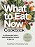 What To Eat Now Cookbook: T...