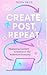 Create, Post, Repeat : Mast...
