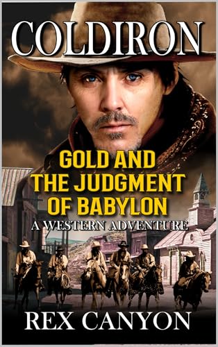 COLDIRON: Gold And Judgment Of Babylon: A Western Adventure (A Coldiron Western Adventure Book 2)