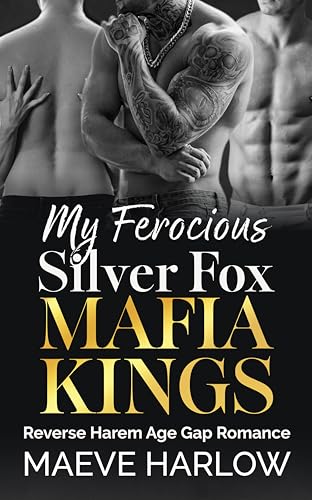 My Ferocious Silver Fox Mafia Kings: A Spicy Age Gap Reverse Harem Romance (Naughty & Cute Reverse Harems)