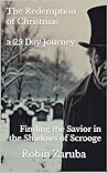 The Redemption of Christmas: a 25 Day Journey: Finding the Savior in the Shadows of Scrooge The Redemption of Christmas: a 25 Day Journey: Finding the Savior in the Shadows of Scrooge