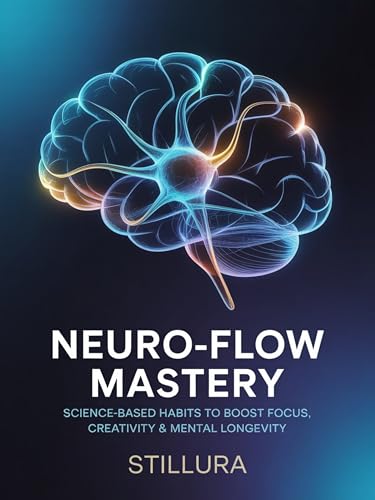 Neuro-Flow Mastery: Science-Based Habits to Boost Focus, Creativity & Mental Longevity (Kindle Edition)