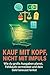 Kauf mit Kopf, nicht mit Im...