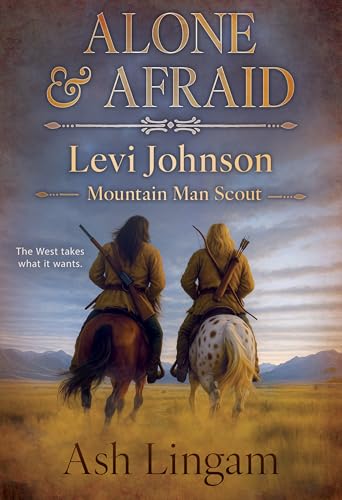 Alone & Afraid: A Western Series (Levi Johnson Mountain Man Scout Book 31)