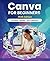 CANVA FOR BEGINNERS 2026: A...