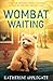 Wombat Waiting by Katie Applegate