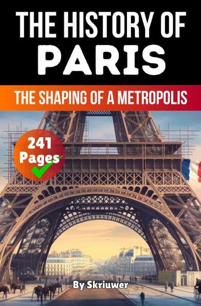 The History of Paris: The Shaping of a Metropolis (Skriuwer.com Edition) (History Books about Cities)