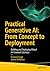 Practical Generative AI: From Concept to Deployment: Building and Deploying Ethical AI-Powered Solutions