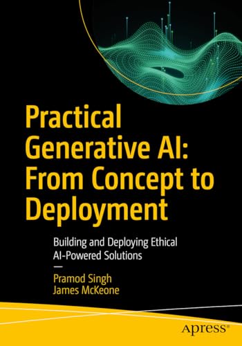Practical Generative AI: From Concept to Deployment: Building and Deploying Ethical AI-Powered Solutions (Paperback)