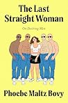 The Last Straight Woman by Phoebe Maltz Bovy The Last Straight Woman by Phoebe Maltz Bovy