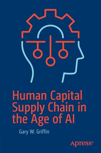 Human Capital Supply Chain in the Age of AI: Workforce Transformation, Strategy, and the Future of Work (Paperback)