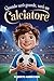 Quando Sarò Grande, Sarò un Calciatore - Libro di Calcio per Bambini: Un’avvincente storia per Bambini delle Elementari che Sognano di Diventare ... Mai (Idee Regalo di Calcio per Bambini)