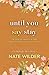 Until You Say Stay: A Small...