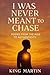 I Was Never Meant to Chase:...