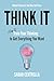 Think It: How to Train Your Thinking to Get Everything You Want