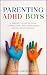 Parenting ADHD Boys: A Pare...