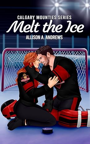 Melt The Ice (Calgary Mounties Book 2)