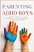 Parenting ADHD Boys: A Pare...
