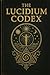 THE LUCIDIUM CODEX: The Fir...