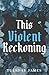 This Violent Reckoning: The...