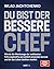Du bist der bessere Chef: Wie du die Werkzeuge der weltbesten Führungskräfte persönlich anwenden kannst und dir das Leben leichter machst (German Edition)