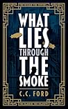 What Lies Through the Smoke by C.C.   Ford