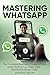 Mastering WhatsApp- The Com...