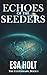 Echoes of the Seeders by Esa Holt