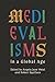 Medievalisms in a Global Age