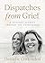 Dispatches from Grief: A Mother’s Journey Through the Unthinkable
