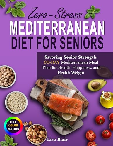 The Mediterranean Diet for Seniors over 60+: 100 Heart-Healthy Recipes & 30-Day Meal Plan, Anti-Inflammatory Low-Sodium Diabetes-Friendly Meals, Joint-Friendly Shopping Lists, Exercise & Nutrition (Kindle Edition)
