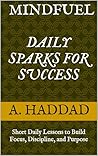MindFuel: Daily Sparks for Success: Short Daily Lessons to Build Focus, Discipline, and Purpose
