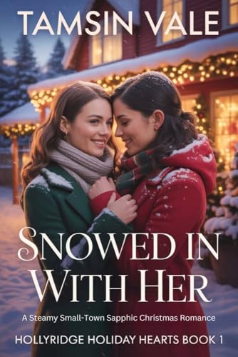 Snowed In With Her: A Steamy Small-Town Sapphic Christmas Romance (Hollyridge Holiday Hearts: A Steamy Small-Town Sapphic Holiday Romance Series Book 1)