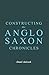 Constructing the Anglo-Saxon Chronicles